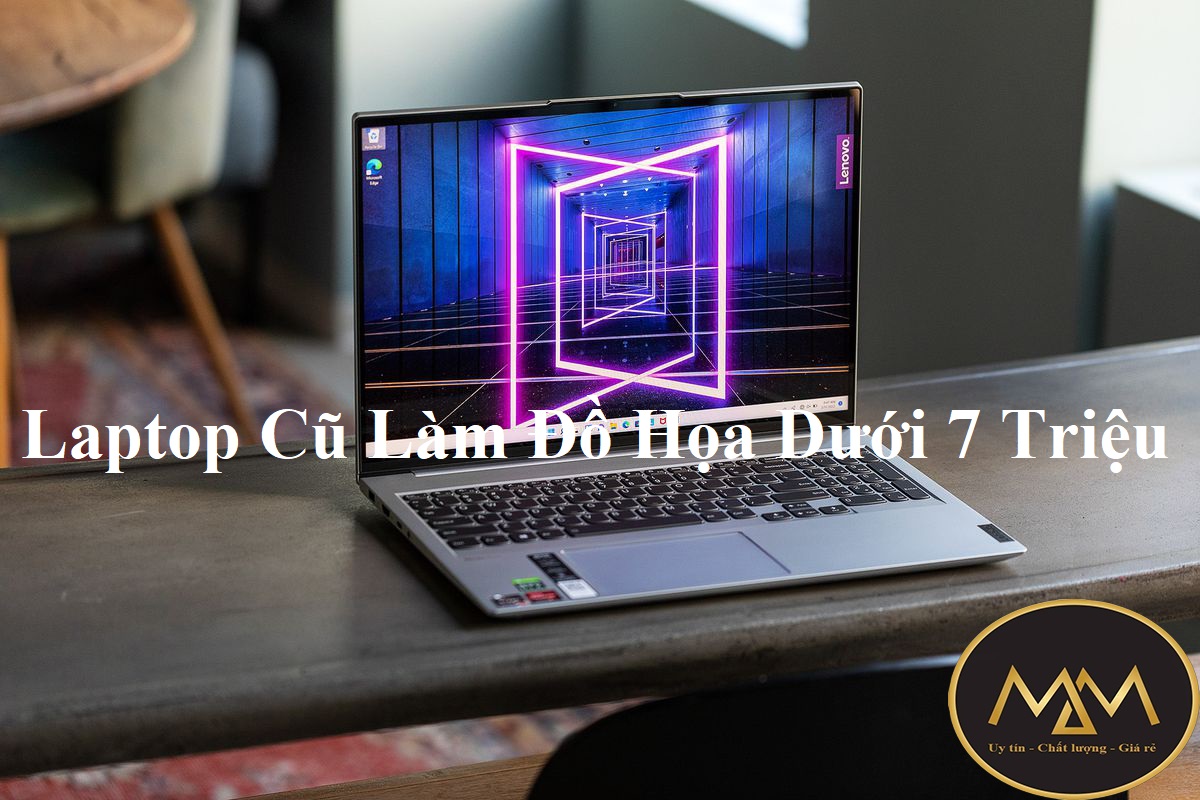 Laptop Cũ Làm Đồ Họa Dưới 7 Triệu