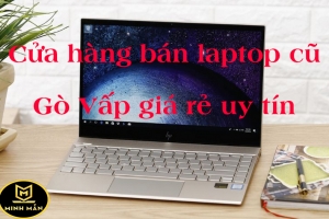 TOP CỬA HÀNG BÁN LAPTOP CŨ GÒ VẤP GIÁ RẺ UY TÍN