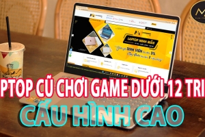 Laptop Cũ Chơi Game Dưới 12 Triệu Cấu Hình Cao