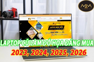 Laptop Cũ Làm Đồ Họa Nên Mua 2023, 2024, 2025, 2026
