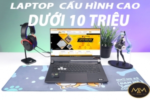 LAPTOP DƯỚI 10 TRIỆU CẤU HÌNH CAO