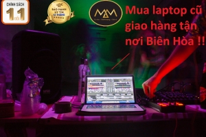 MUA LAPTOP CŨ GIAO HÀNG TẬN NƠI BIÊN HÒA UY TÍN TẬN TÂM