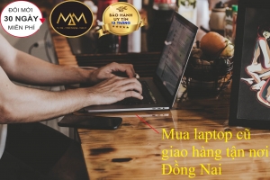 MUA LAPTOP CŨ GIAO HÀNG TẬN NƠI ĐỒNG NAI GIÁ RẺ