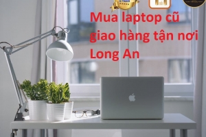 MUA LAPTOP CŨ GIAO HÀNG TẬN NƠI LONG AN CHẤT LƯỢNG 5 SAO