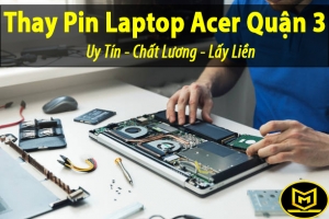 NƠI CHUYÊN THAY PIN LAPTOP ACER QUẬN 3 CHÍNH HÃNG UY TÍN LẤY LIỀN