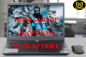 TOP 6 LAPTOP CHƠI GAME MỎNG NHẸ DƯỚI 30 TRIỆU ĐÁNG MUA NHẤT NĂM NAY
