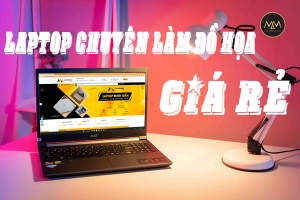 TOP 9 LAPTOP CHUYÊN LÀM ĐỒ HỌA GIÁ RẺ